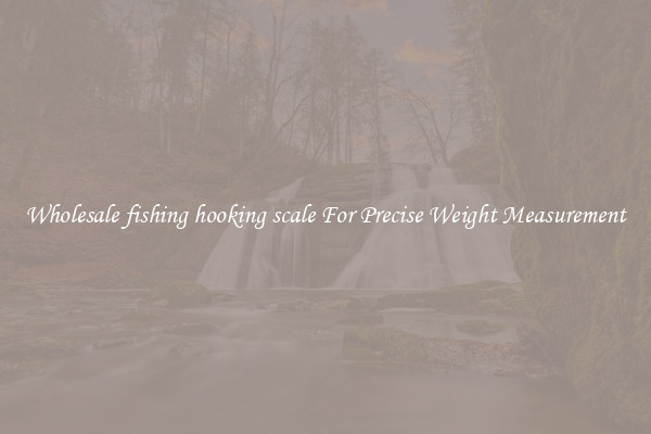 Wholesale fishing hooking scale For Precise Weight Measurement
