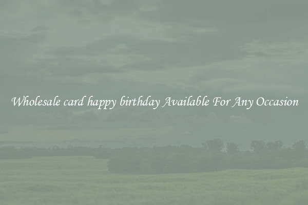 Wholesale card happy birthday Available For Any Occasion