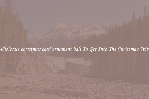 Wholesale christmas card ornament ball To Get Into The Christmas Spirit
