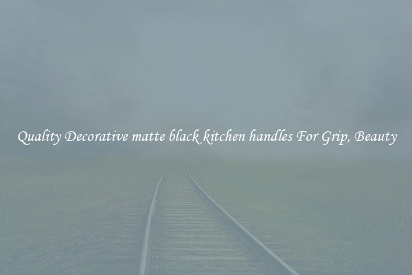 Quality Decorative matte black kitchen handles For Grip, Beauty
