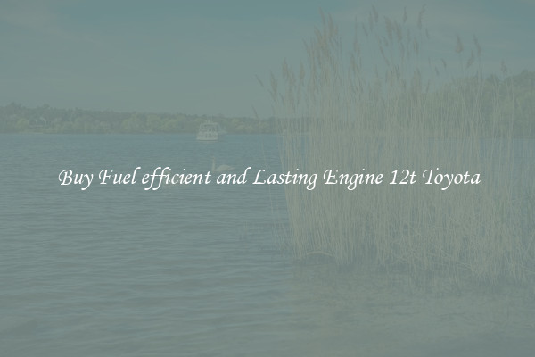 Buy Fuel efficient and Lasting Engine 12t Toyota