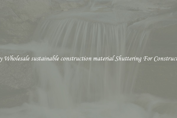Buy Wholesale sustainable construction material Shuttering For Construction