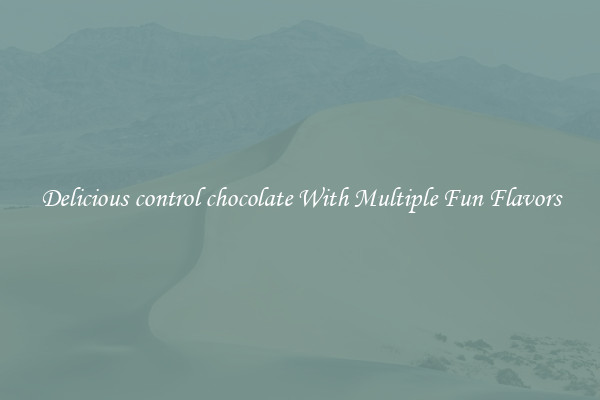 Delicious control chocolate With Multiple Fun Flavors