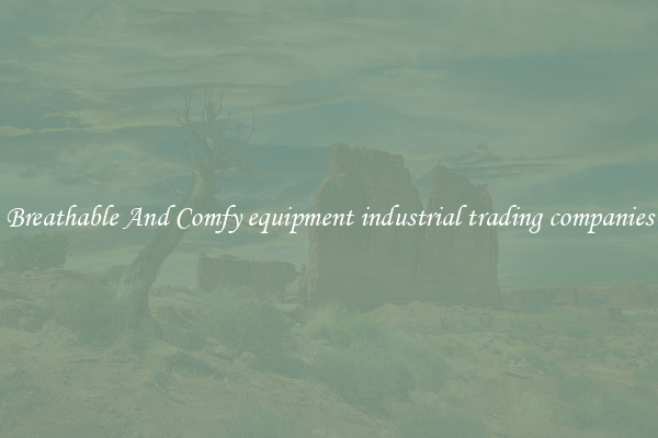 Breathable And Comfy equipment industrial trading companies
