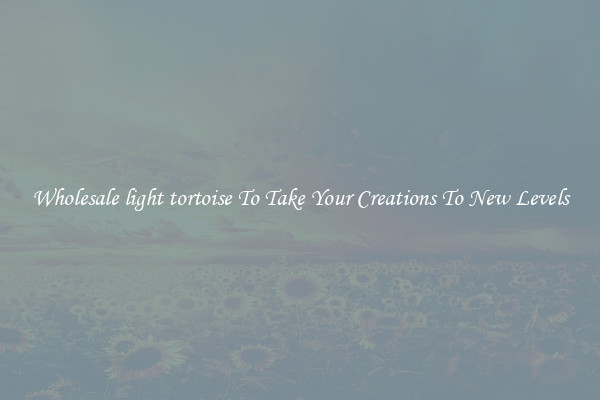 Wholesale light tortoise To Take Your Creations To New Levels