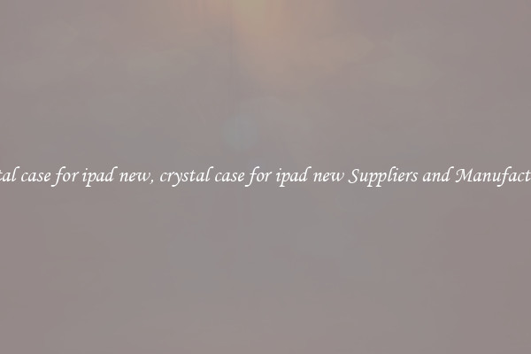 crystal case for ipad new, crystal case for ipad new Suppliers and Manufacturers