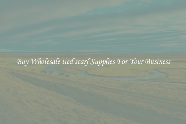 Buy Wholesale tied scarf Supplies For Your Business