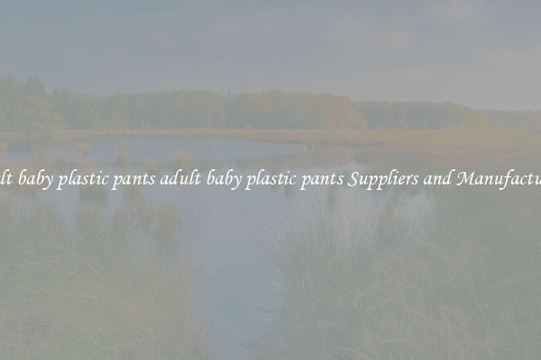 adult baby plastic pants adult baby plastic pants Suppliers and Manufacturers
