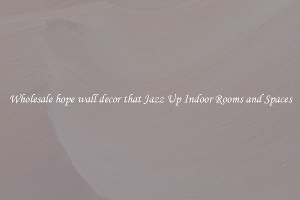 Wholesale hope wall decor that Jazz Up Indoor Rooms and Spaces