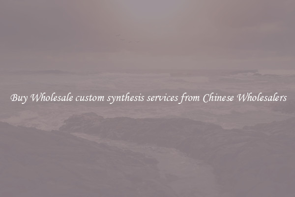 Buy Wholesale custom synthesis services from Chinese Wholesalers