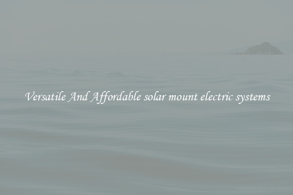 Versatile And Affordable solar mount electric systems