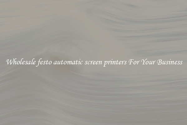 Wholesale festo automatic screen printers For Your Business