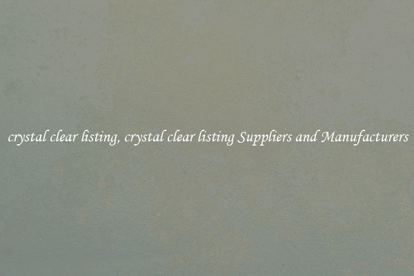 crystal clear listing, crystal clear listing Suppliers and Manufacturers