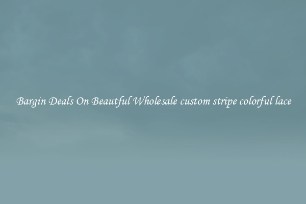 Bargin Deals On Beautful Wholesale custom stripe colorful lace