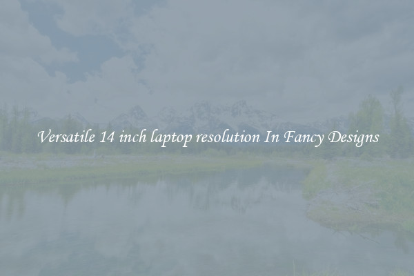 Versatile 14 inch laptop resolution In Fancy Designs