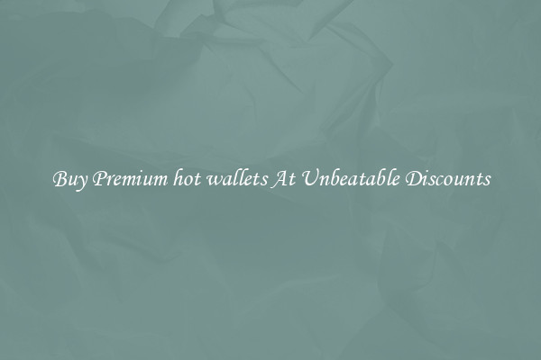 Buy Premium hot wallets At Unbeatable Discounts