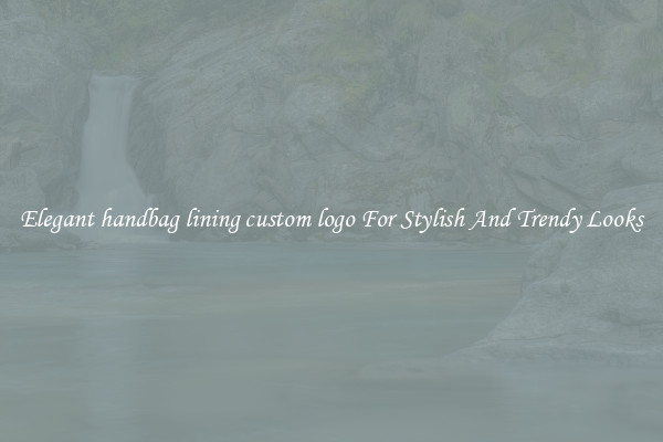 Elegant handbag lining custom logo For Stylish And Trendy Looks