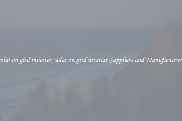 solar on gird inverter, solar on gird inverter Suppliers and Manufacturers