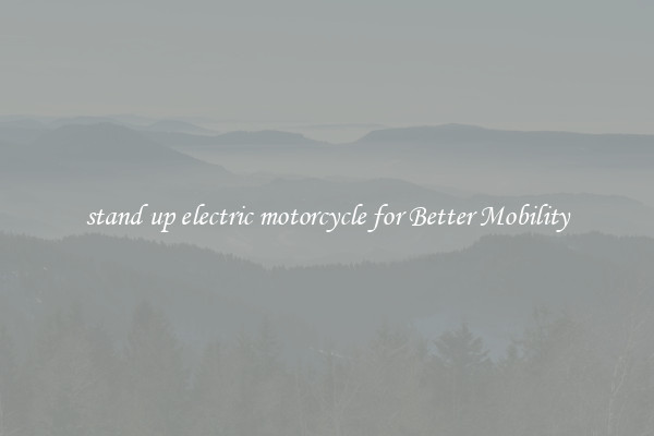 stand up electric motorcycle for Better Mobility