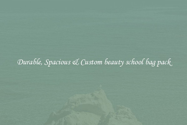 Durable, Spacious & Custom beauty school bag pack