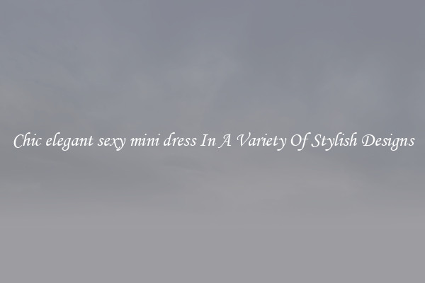 Chic elegant sexy mini dress In A Variety Of Stylish Designs