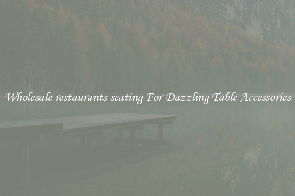 Wholesale restaurants seating For Dazzling Table Accessories