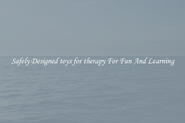 Safely Designed toys for therapy For Fun And Learning