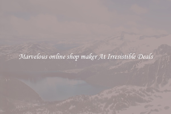 Marvelous online shop maker At Irresistible Deals