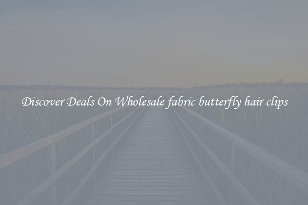 Discover Deals On Wholesale fabric butterfly hair clips