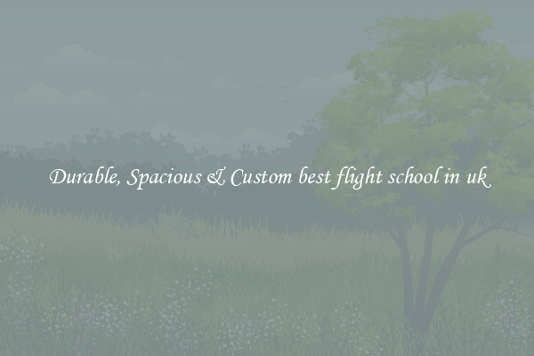 Durable, Spacious & Custom best flight school in uk