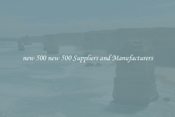 new 500 new 500 Suppliers and Manufacturers