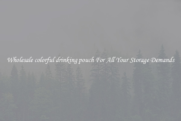 Wholesale colorful drinking pouch For All Your Storage Demands