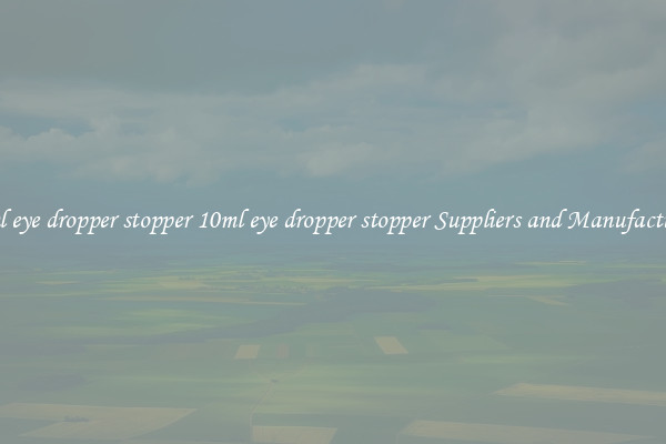 10ml eye dropper stopper 10ml eye dropper stopper Suppliers and Manufacturers