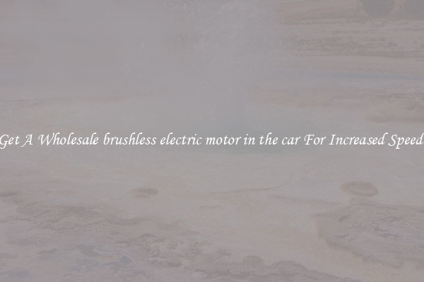 Get A Wholesale brushless electric motor in the car For Increased Speeds