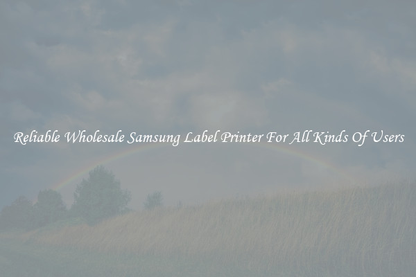 Reliable Wholesale Samsung Label Printer For All Kinds Of Users