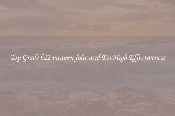 Top Grade b12 vitamin folic acid For High Effectiveness