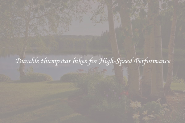 Durable thumpstar bikes for High-Speed Performance