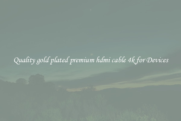 Quality gold plated premium hdmi cable 4k for Devices