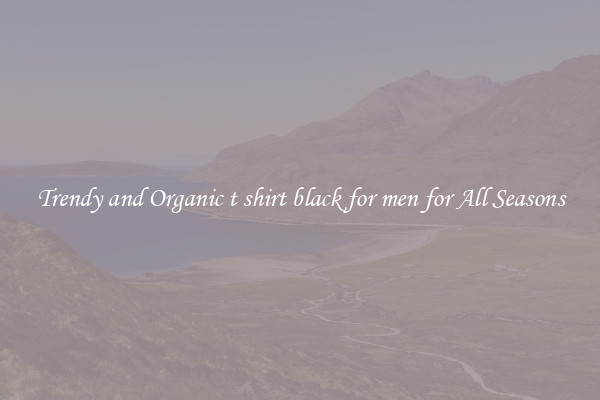 Trendy and Organic t shirt black for men for All Seasons