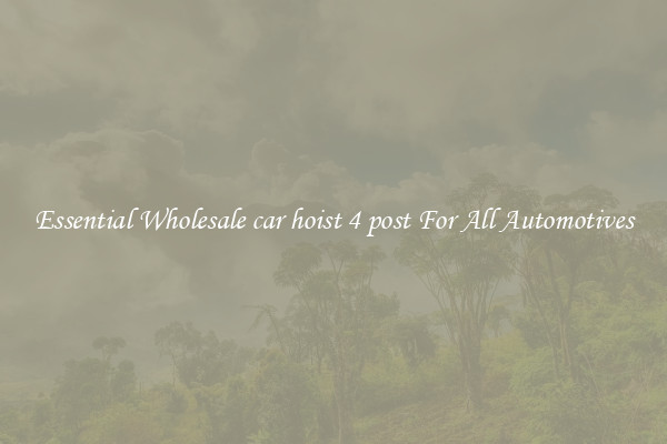 Essential Wholesale car hoist 4 post For All Automotives
