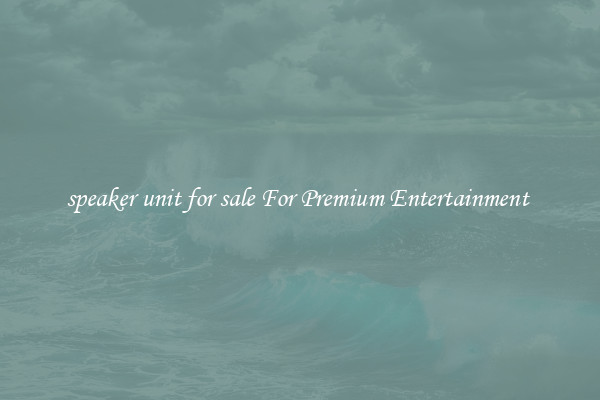 speaker unit for sale For Premium Entertainment 