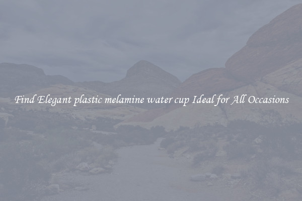 Find Elegant plastic melamine water cup Ideal for All Occasions