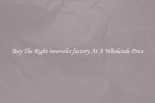 Buy The Right innovelis factory At A Wholesale Price