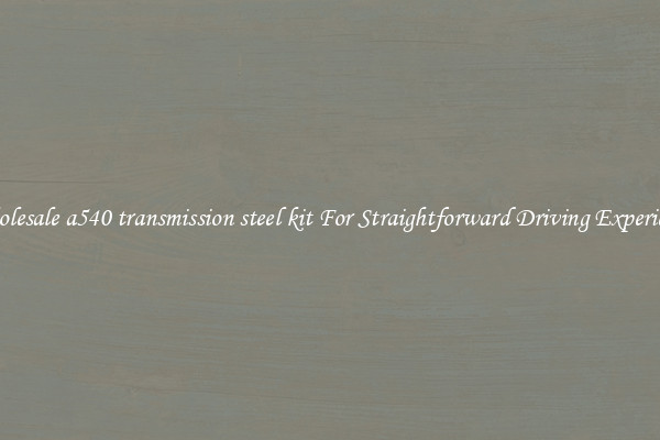 Wholesale a540 transmission steel kit For Straightforward Driving Experience