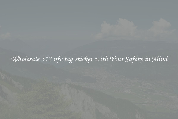 Wholesale 512 nfc tag sticker with Your Safety in Mind