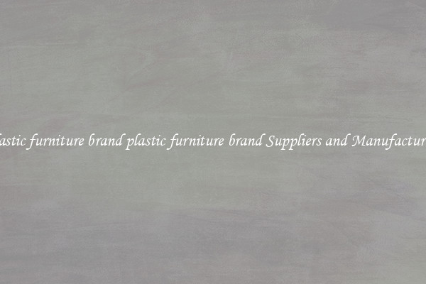plastic furniture brand plastic furniture brand Suppliers and Manufacturers