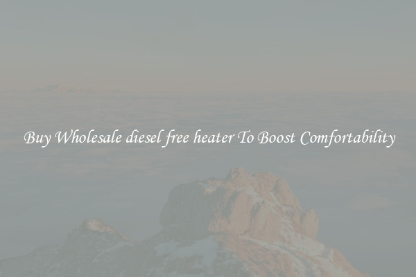 Buy Wholesale diesel free heater To Boost Comfortability