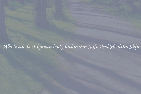 Wholesale best korean body lotion For Soft And Healthy Skin