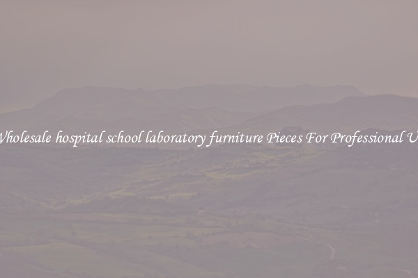 Wholesale hospital school laboratory furniture Pieces For Professional Use