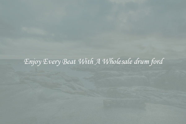 Enjoy Every Beat With A Wholesale drum ford